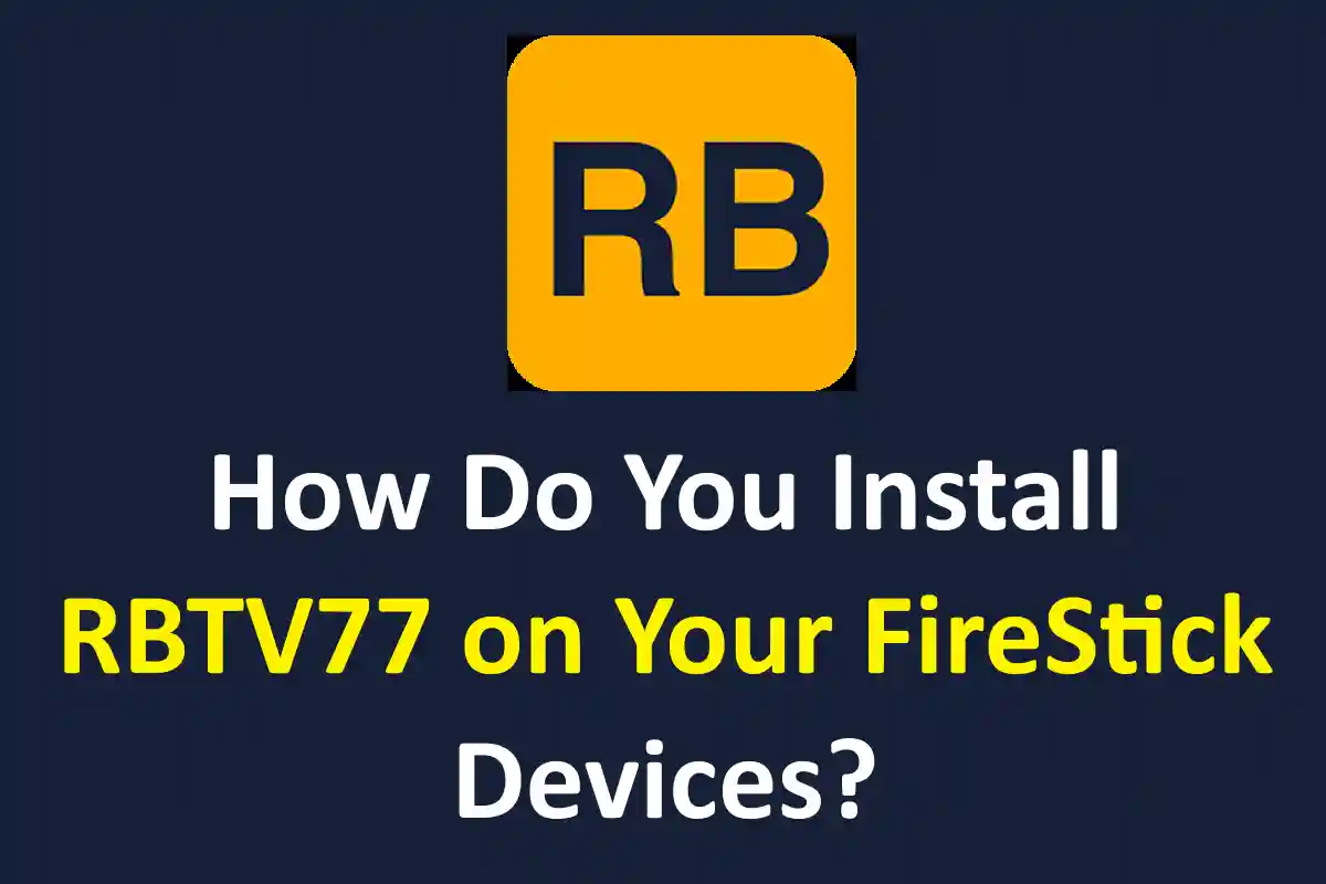 How Do You Install RBTV77 on Your FireStick Devices?
